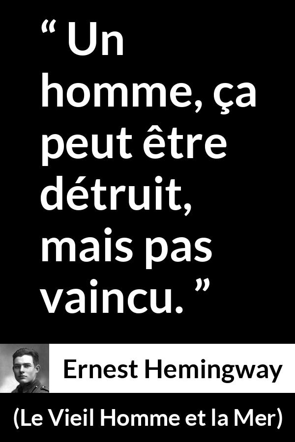 Citation d'Ernest Hemingway sur la destruction tirée du Vieil Homme et la Mer - Un homme, ça peut être détruit, mais pas vaincu.