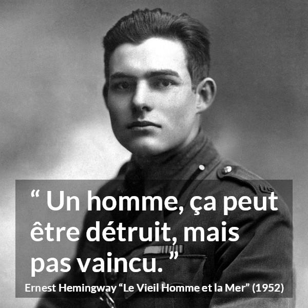 Citation d'Ernest Hemingway sur la destruction tirée du Vieil Homme et la Mer - Un homme, ça peut être détruit, mais pas vaincu.