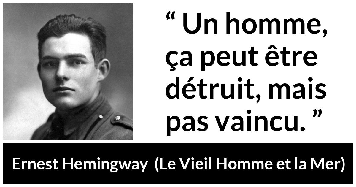 Citation d'Ernest Hemingway sur la destruction tirée du Vieil Homme et la Mer - Un homme, ça peut être détruit, mais pas vaincu.