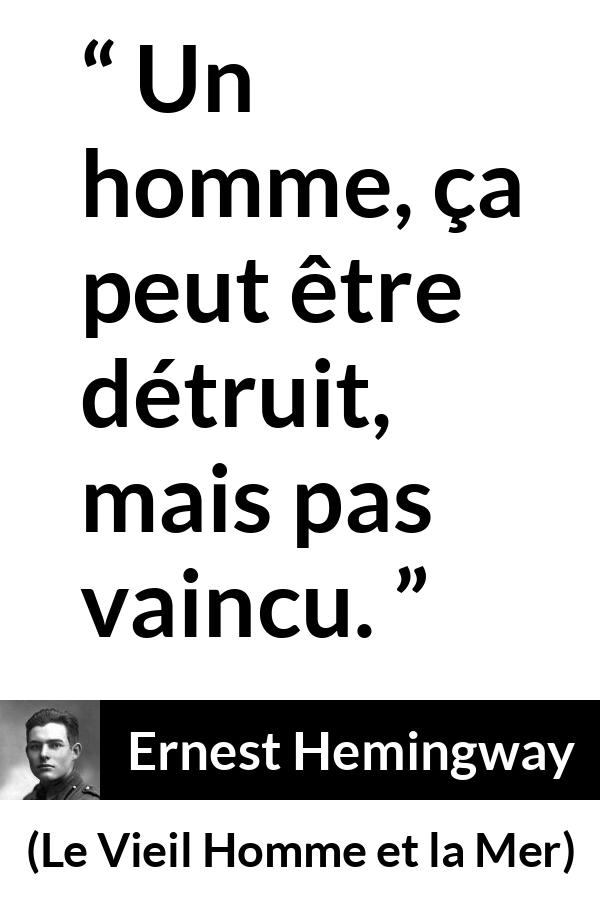 Citation d'Ernest Hemingway sur la destruction tirée du Vieil Homme et la Mer - Un homme, ça peut être détruit, mais pas vaincu.