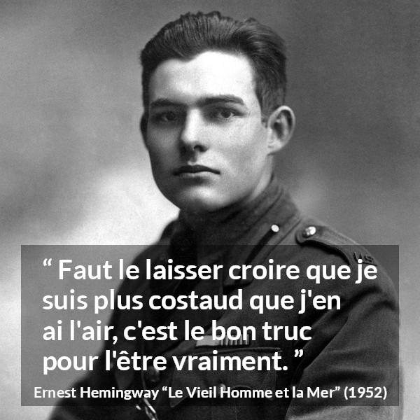Citation d'Ernest Hemingway sur la force tirée du Vieil Homme et la Mer - Faut le laisser croire que je suis plus costaud que j'en ai l'air, c'est le bon truc pour l'être vraiment.
