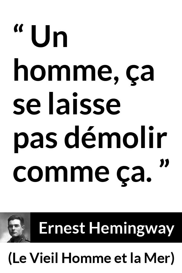 Citation d'Ernest Hemingway sur la souffrance tirée du Vieil Homme et la Mer - Un homme, ça se laisse pas démolir comme ça.