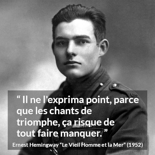 Citation d'Ernest Hemingway sur la superstition tirée du Vieil Homme et la Mer - Il ne l'exprima point, parce que les chants de triomphe, ça risque de tout faire manquer.