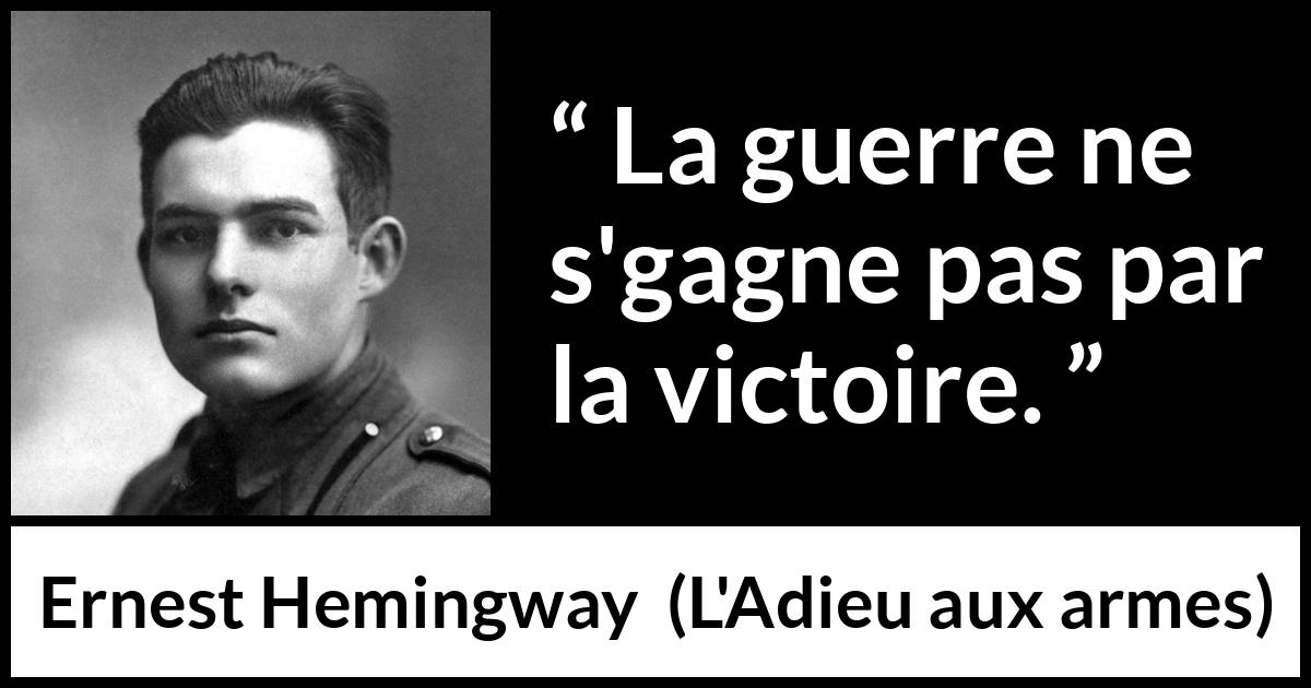 Citation d'Ernest Hemingway sur la victoire tirée de L'Adieu aux armes - La guerre ne s'gagne pas par la victoire.