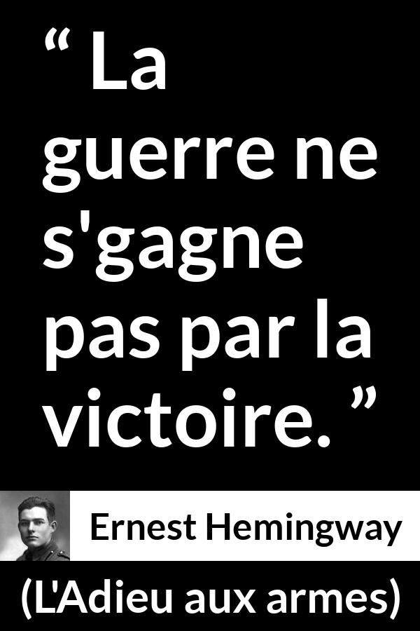 Citation d'Ernest Hemingway sur la victoire tirée de L'Adieu aux armes - La guerre ne s'gagne pas par la victoire.