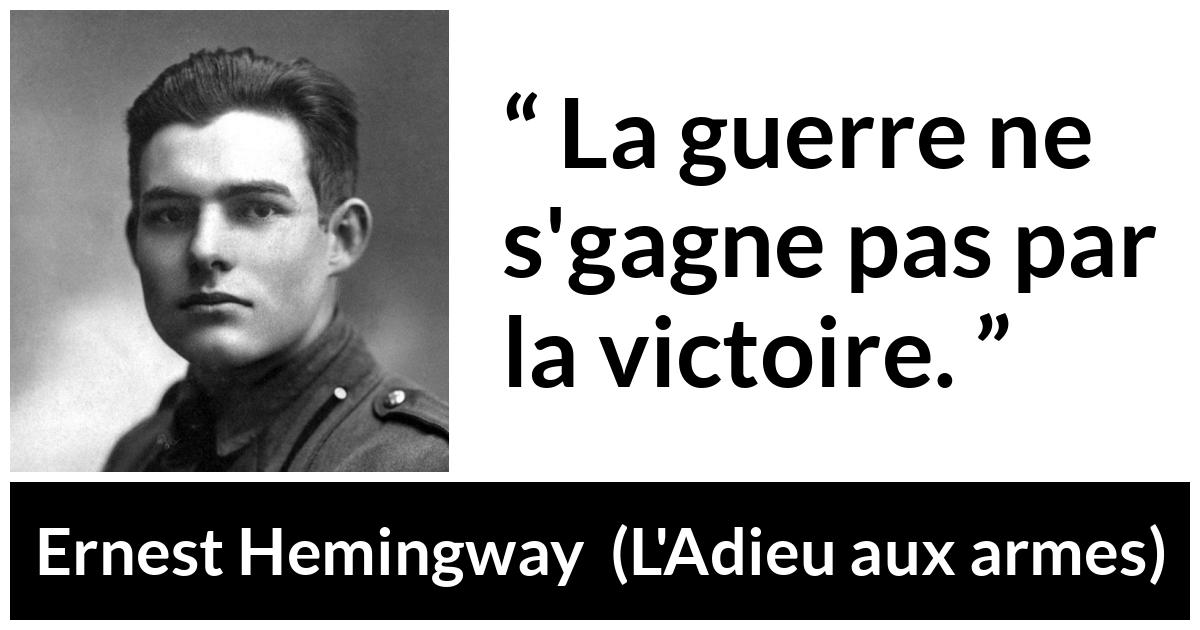 Citation d'Ernest Hemingway sur la victoire tirée de L'Adieu aux armes - La guerre ne s'gagne pas par la victoire.