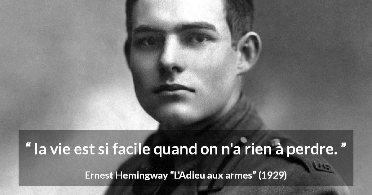 Citation d'Ernest Hemingway sur les difficultés tirée de L'Adieu aux armes - la vie est si facile quand on n'a rien à perdre.
