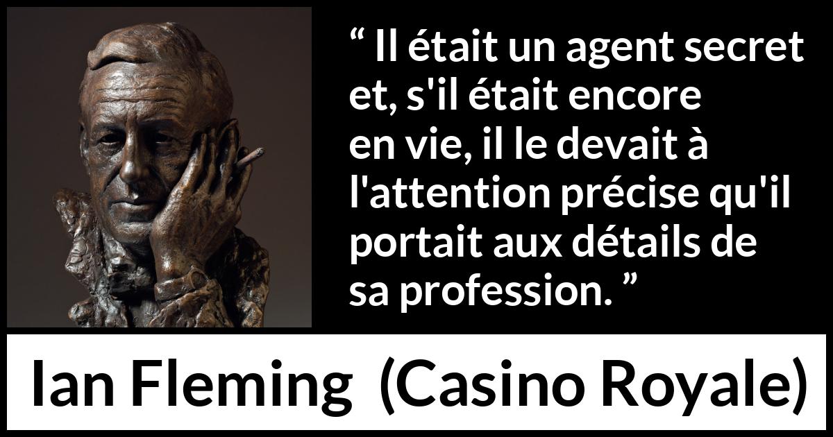 Citation d'Ian Fleming sur l'espionnage tirée de Casino Royale - Il était un agent secret et, s'il était encore en vie, il le devait à l'attention précise qu'il portait aux détails de sa profession.