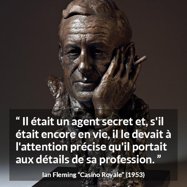 Citation d'Ian Fleming sur l'espionnage tirée de Casino Royale - Il était un agent secret et, s'il était encore en vie, il le devait à l'attention précise qu'il portait aux détails de sa profession.