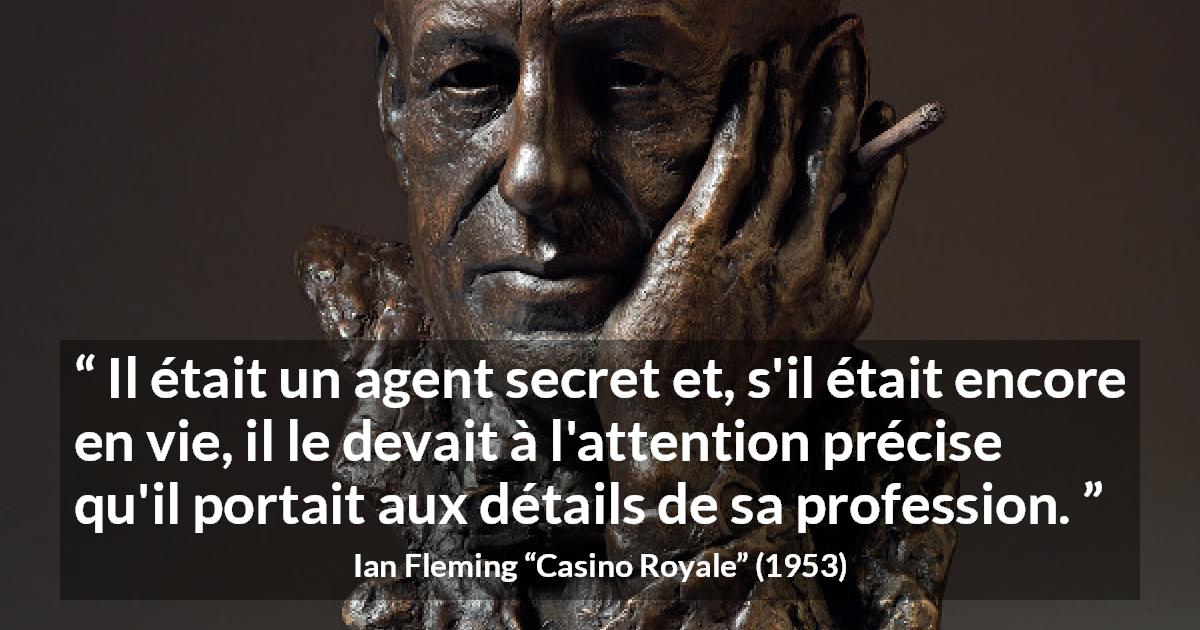 Citation d'Ian Fleming sur l'espionnage tirée de Casino Royale - Il était un agent secret et, s'il était encore en vie, il le devait à l'attention précise qu'il portait aux détails de sa profession.