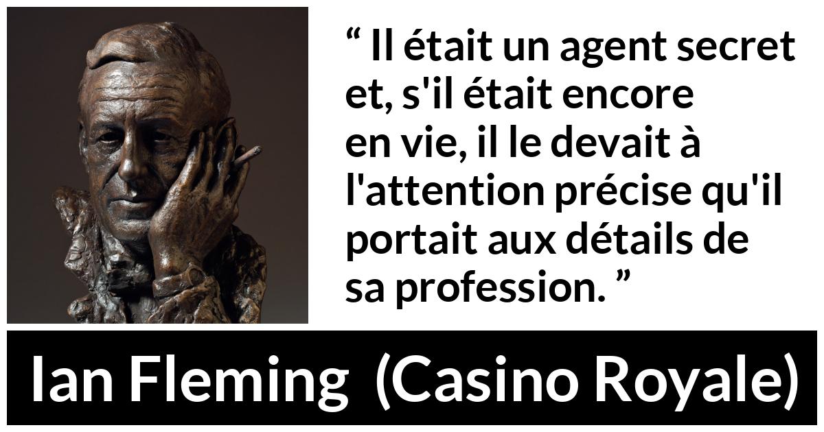 Citation d'Ian Fleming sur l'espionnage tirée de Casino Royale - Il était un agent secret et, s'il était encore en vie, il le devait à l'attention précise qu'il portait aux détails de sa profession.