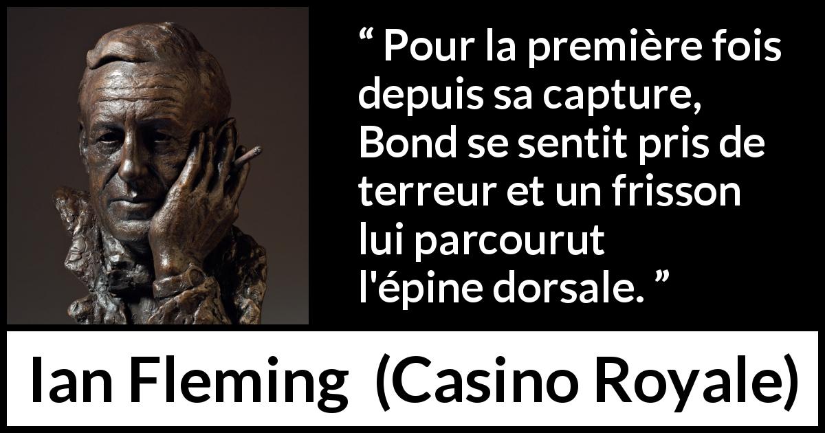 Citation d'Ian Fleming sur la capture tirée de Casino Royale - Pour la première fois depuis sa capture, Bond se sentit pris de terreur et un frisson lui parcourut l'épine dorsale.