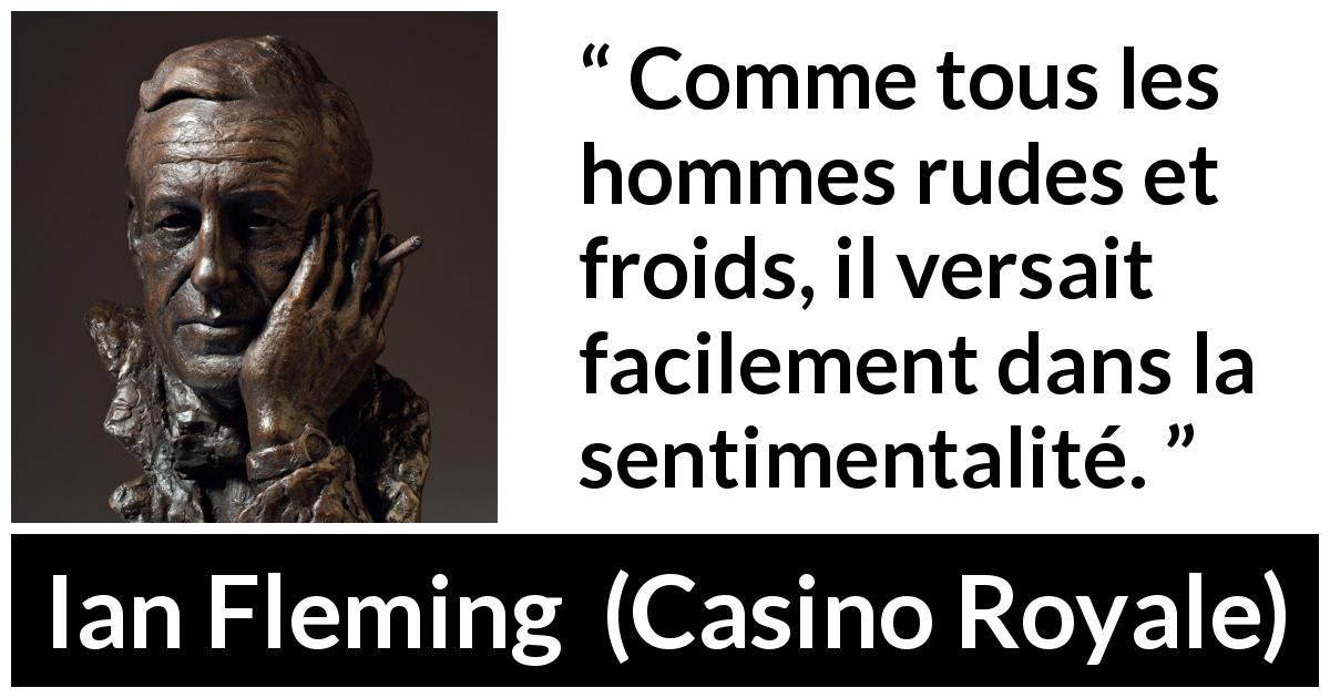 Citation d'Ian Fleming sur la froideur tirée de Casino Royale - Comme tous les hommes rudes et froids, il versait facilement dans la sentimentalité.