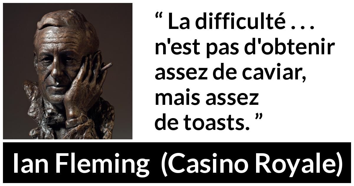 Citation d'Ian Fleming sur le luxe tirée de Casino Royale - La difficulté . . . n'est pas d'obtenir assez de caviar, mais assez de toasts.