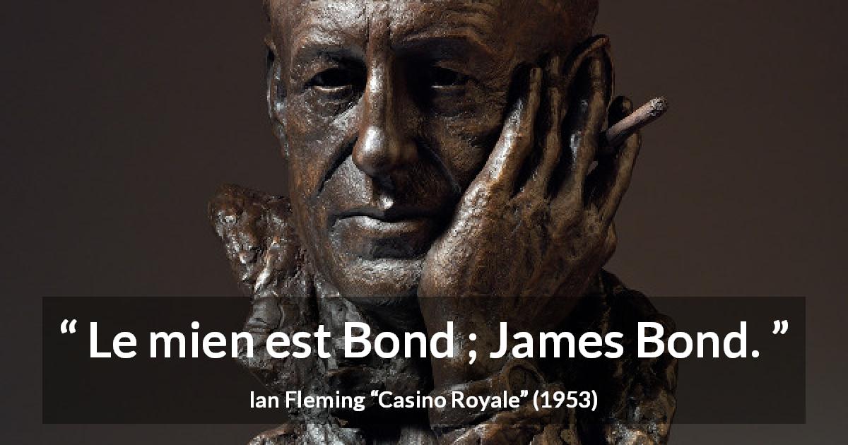 Citation d'Ian Fleming sur le nom tirée de Casino Royale - Le mien est Bond ; James Bond.