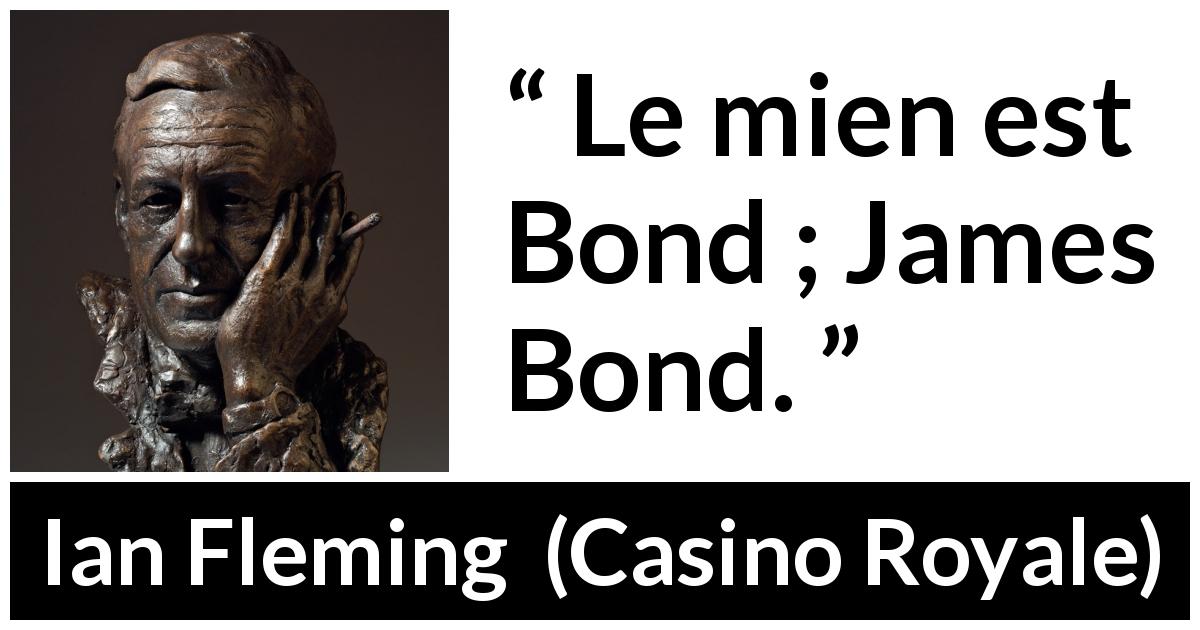Citation d'Ian Fleming sur le nom tirée de Casino Royale - Le mien est Bond ; James Bond.
