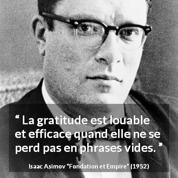 Citation d'Isaac Asimov sur la gratitude tirée de Fondation et Empire - La gratitude est louable et efficace quand elle ne se perd pas en phrases vides.