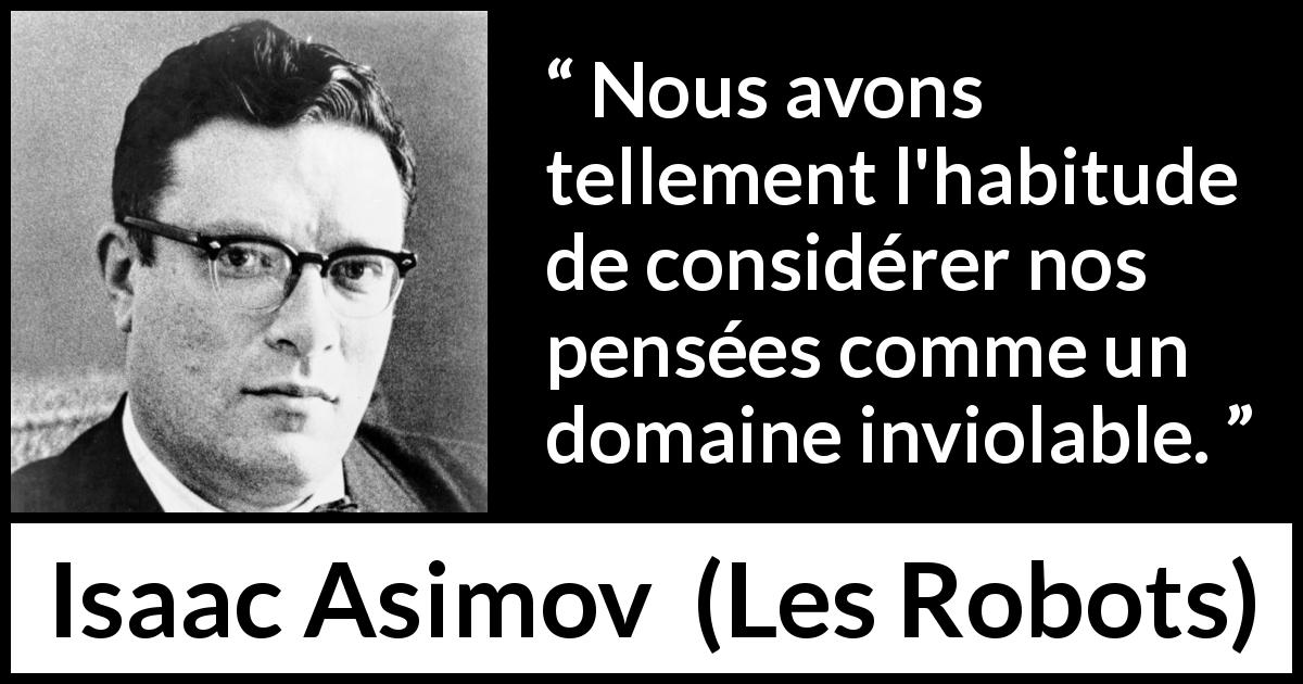 Citation d'Isaac Asimov sur la pensée tirée des Robots - Nous avons tellement l'habitude de considérer nos pensées comme un domaine inviolable.