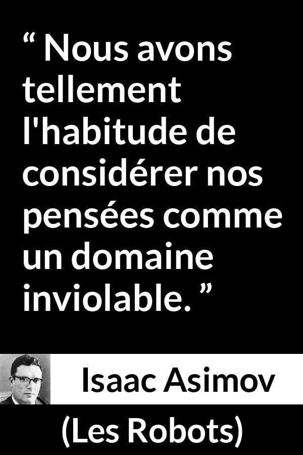 Citation d'Isaac Asimov sur la pensée tirée des Robots - Nous avons tellement l'habitude de considérer nos pensées comme un domaine inviolable.