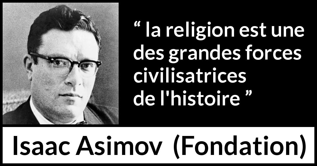 Citation d'Isaac Asimov sur la religion tirée de Fondation - la religion est une des grandes forces civilisatrices de l'histoire