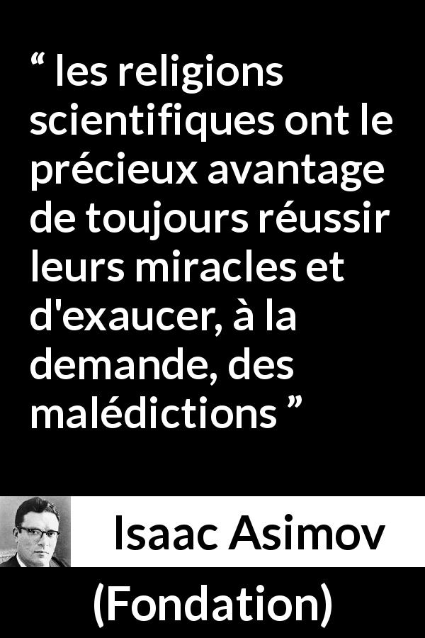 Citation d'Isaac Asimov sur la religion tirée de Fondation - les religions scientifiques ont le précieux avantage de toujours réussir leurs miracles et d'exaucer, à la demande, des malédictions