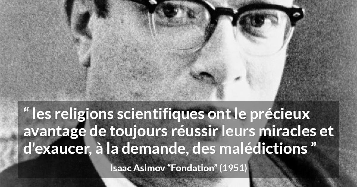 Citation d'Isaac Asimov sur la religion tirée de Fondation - les religions scientifiques ont le précieux avantage de toujours réussir leurs miracles et d'exaucer, à la demande, des malédictions