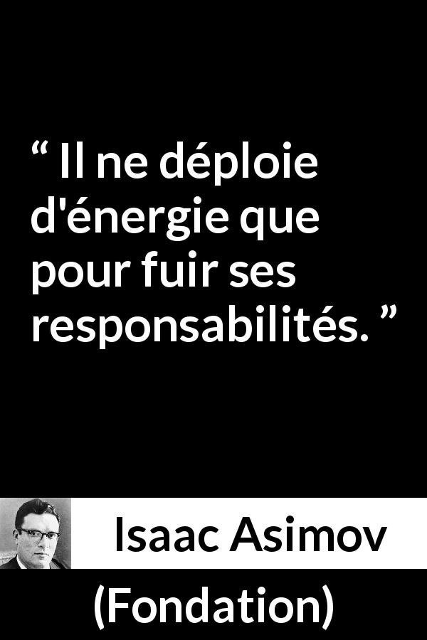 Citation d'Isaac Asimov sur la responsabilité tirée de Fondation - Il ne déploie d'énergie que pour fuir ses responsabilités.