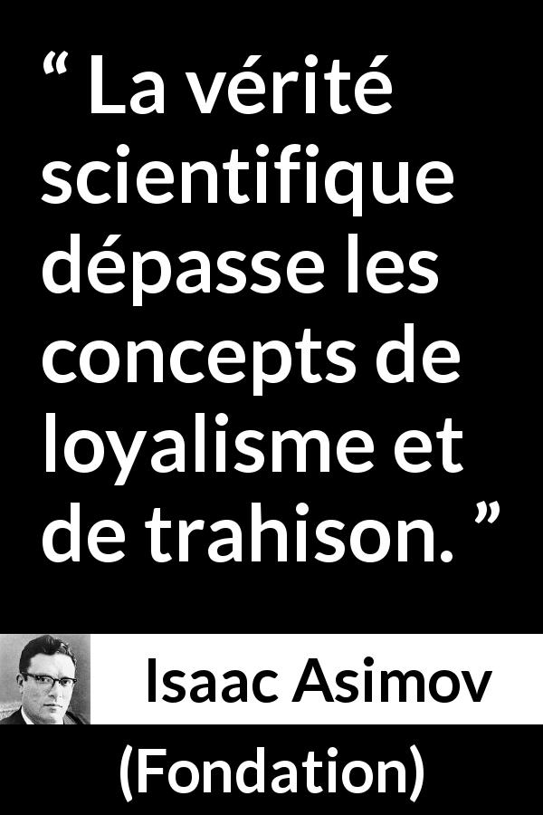 Citation d'Isaac Asimov sur la science tirée de Fondation - La vérité scientifique dépasse les concepts de loyalisme et de trahison.