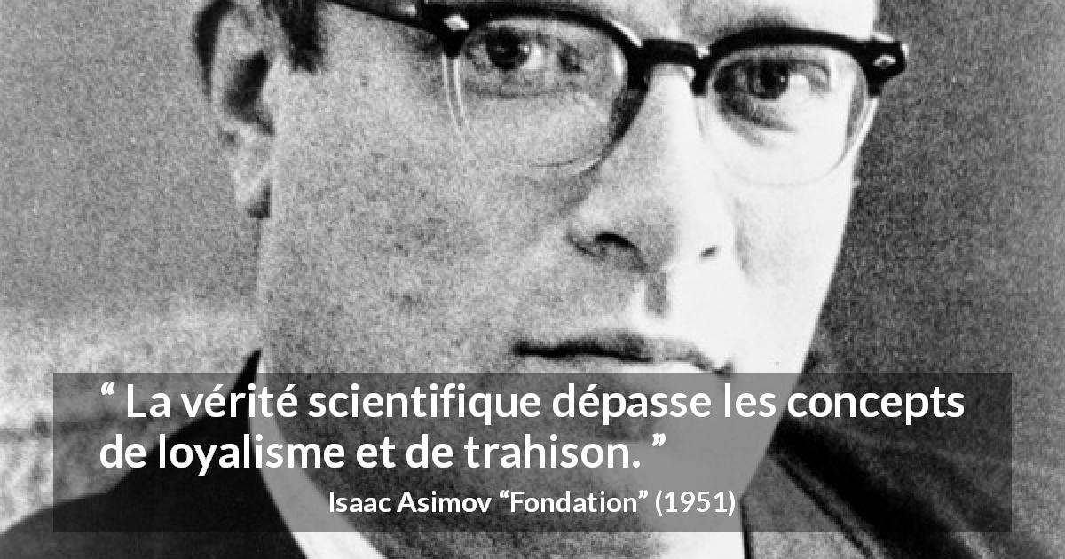 Citation d'Isaac Asimov sur la science tirée de Fondation - La vérité scientifique dépasse les concepts de loyalisme et de trahison.
