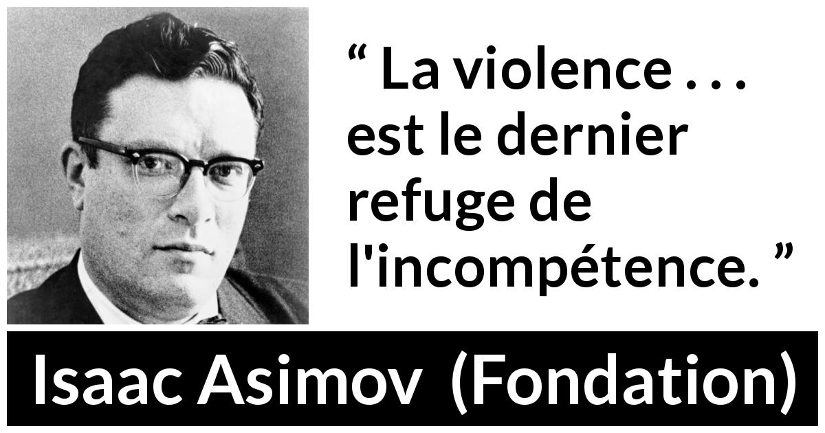 Citation d'Isaac Asimov sur la violence tirée de Fondation - La violence . . . est le dernier refuge de l'incompétence.