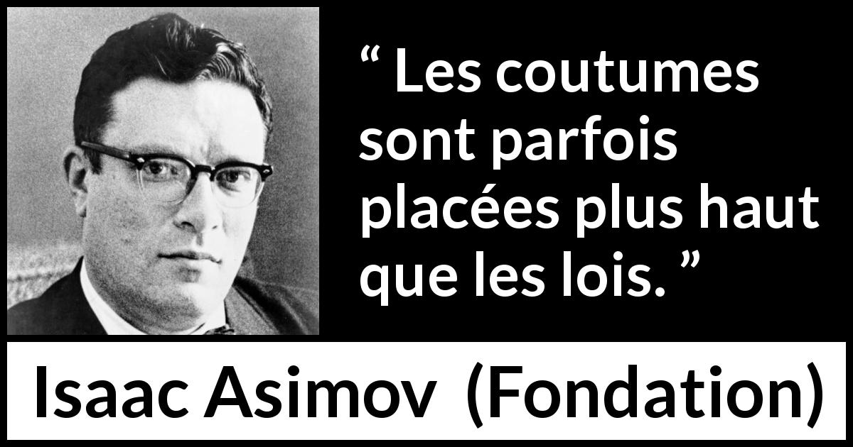Citation d'Isaac Asimov sur les lois tirée de Fondation - Les coutumes sont parfois placées plus haut que les lois.