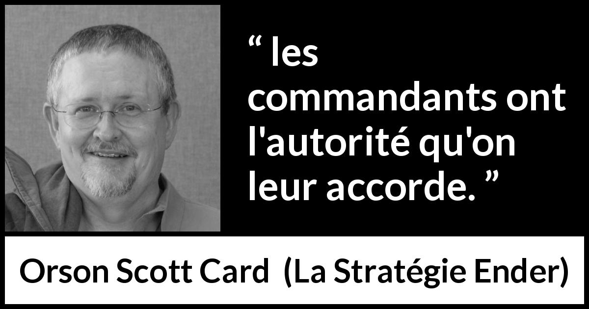 Citation d'Orson Scott Card sur l'autorité tirée de La Stratégie Ender - les commandants ont l'autorité qu'on leur accorde.