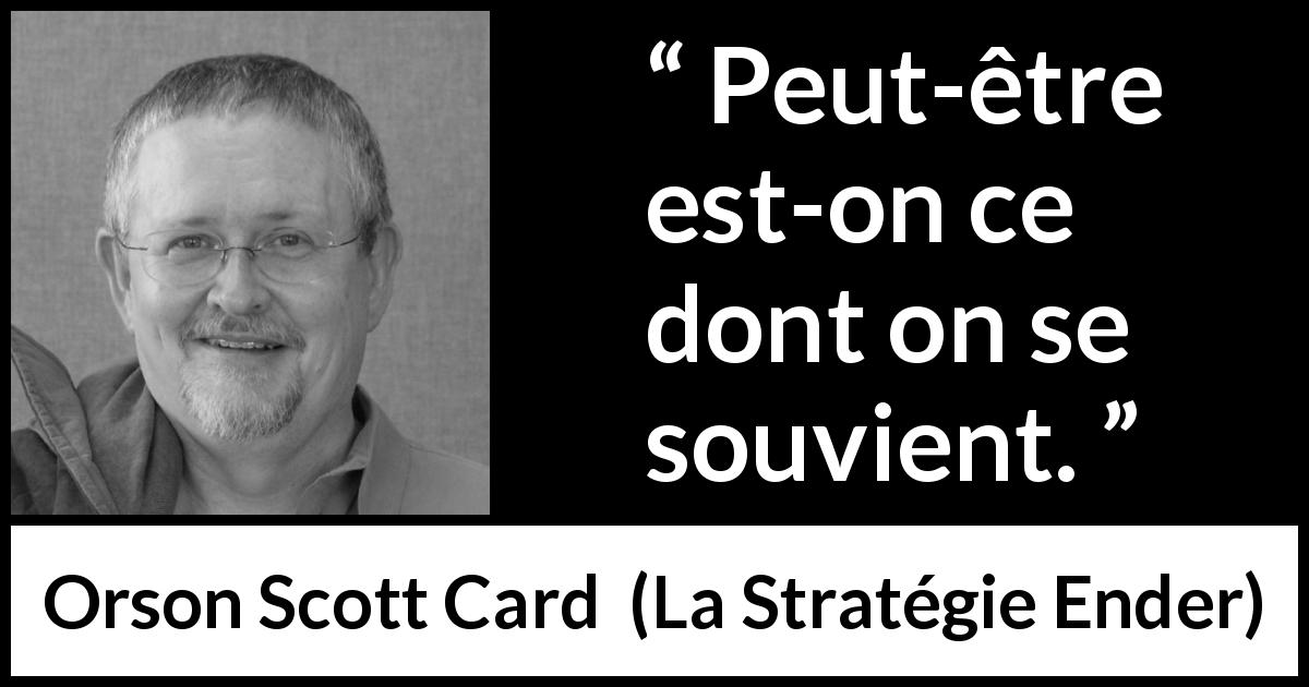 Citation d'Orson Scott Card sur l'identité tirée de La Stratégie Ender - Peut-être est-on ce dont on se souvient.