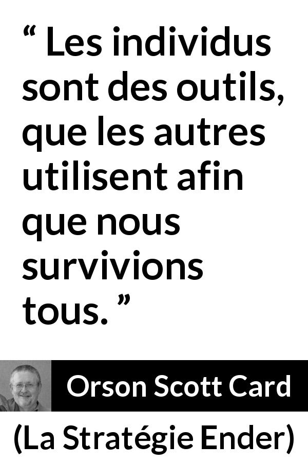 Citation d'Orson Scott Card sur l'individualité tirée de La Stratégie Ender - Les individus sont des outils, que les autres utilisent afin que nous survivions tous.