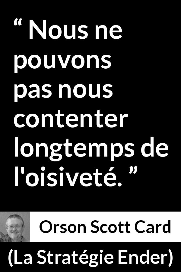 Citation d'Orson Scott Card sur l'oisiveté tirée de La Stratégie Ender - Nous ne pouvons pas nous contenter longtemps de l'oisiveté.