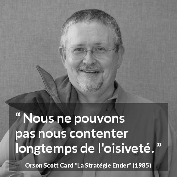 Citation d'Orson Scott Card sur l'oisiveté tirée de La Stratégie Ender - Nous ne pouvons pas nous contenter longtemps de l'oisiveté.