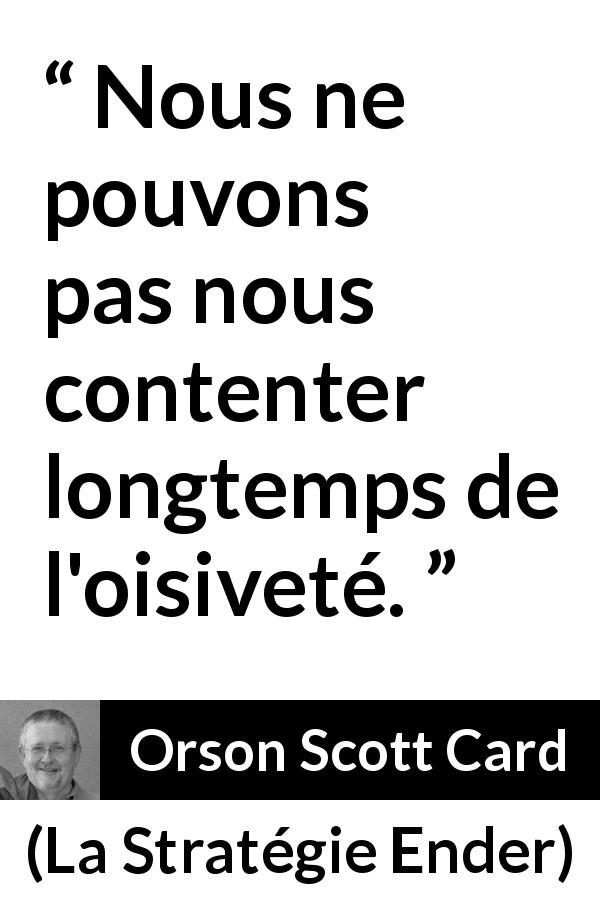 Citation d'Orson Scott Card sur l'oisiveté tirée de La Stratégie Ender - Nous ne pouvons pas nous contenter longtemps de l'oisiveté.