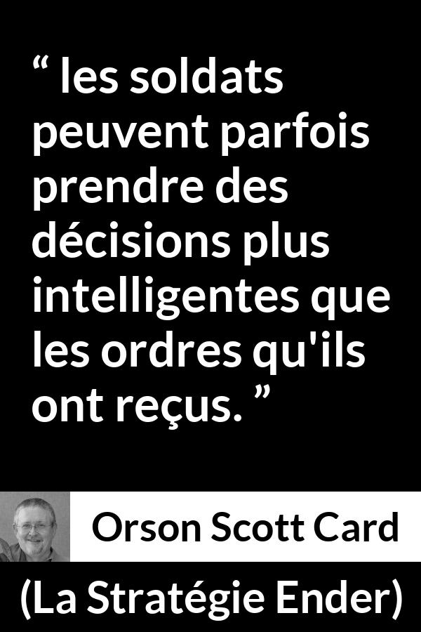 Citation d'Orson Scott Card sur la décision tirée de La Stratégie Ender - les soldats peuvent parfois prendre des décisions plus intelligentes que les ordres qu'ils ont reçus.