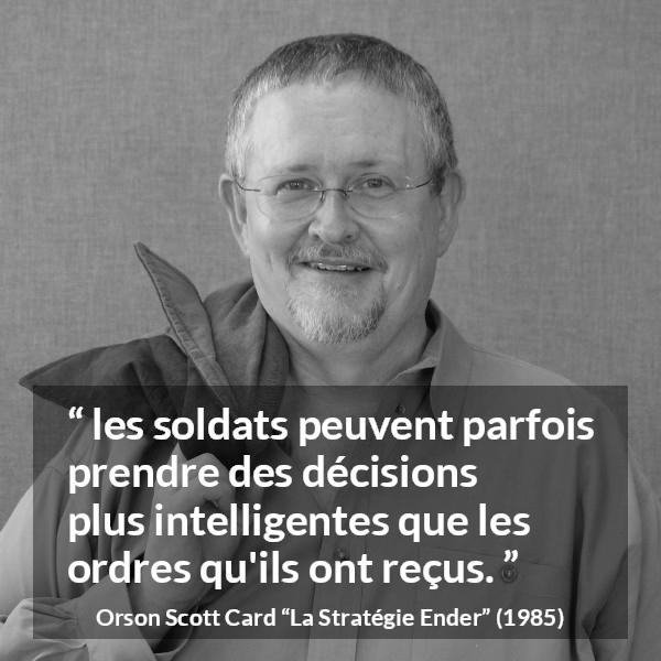 Citation d'Orson Scott Card sur la décision tirée de La Stratégie Ender - les soldats peuvent parfois prendre des décisions plus intelligentes que les ordres qu'ils ont reçus.