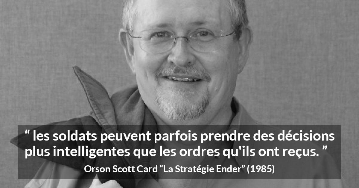 Citation d'Orson Scott Card sur la décision tirée de La Stratégie Ender - les soldats peuvent parfois prendre des décisions plus intelligentes que les ordres qu'ils ont reçus.