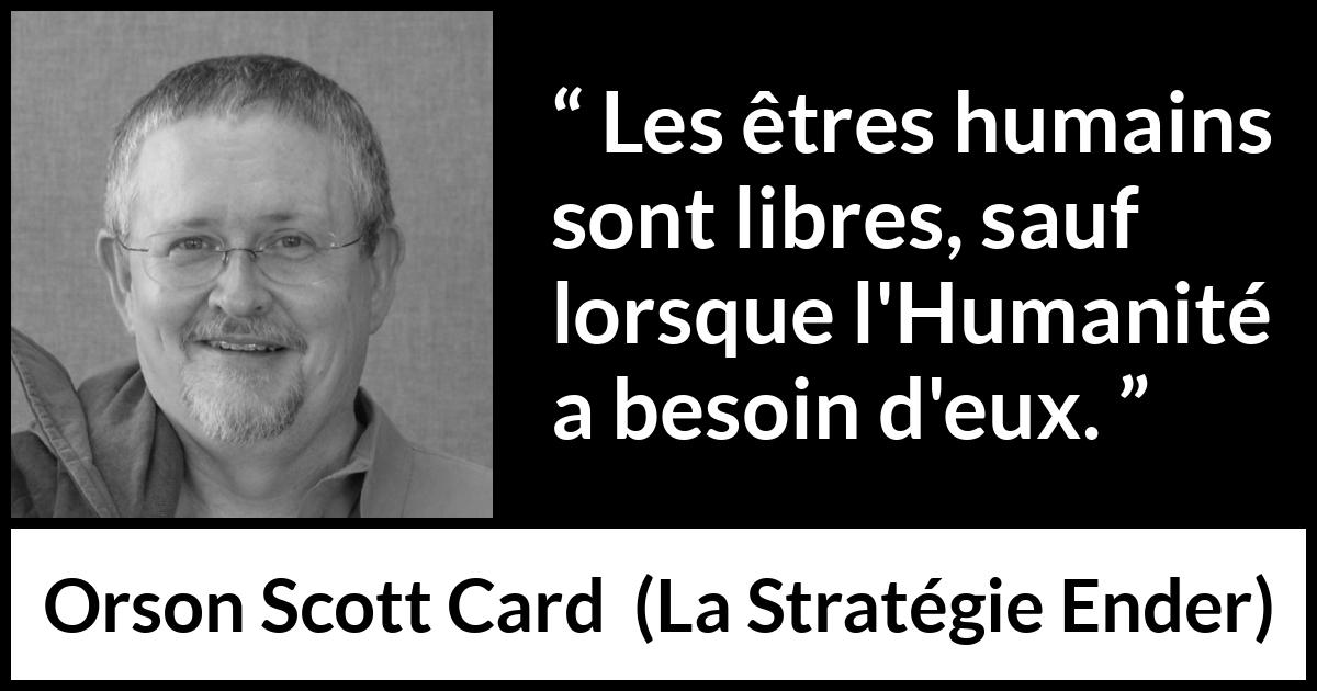 Citation d'Orson Scott Card sur la liberté tirée de La Stratégie Ender - Les êtres humains sont libres, sauf lorsque l'Humanité a besoin d'eux.