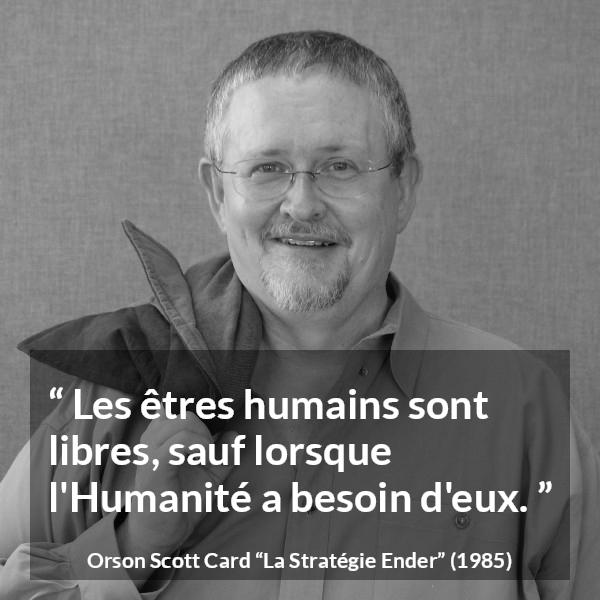 Citation d'Orson Scott Card sur la liberté tirée de La Stratégie Ender - Les êtres humains sont libres, sauf lorsque l'Humanité a besoin d'eux.