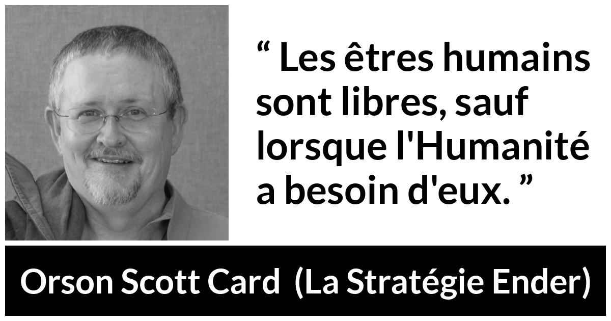 Citation d'Orson Scott Card sur la liberté tirée de La Stratégie Ender - Les êtres humains sont libres, sauf lorsque l'Humanité a besoin d'eux.