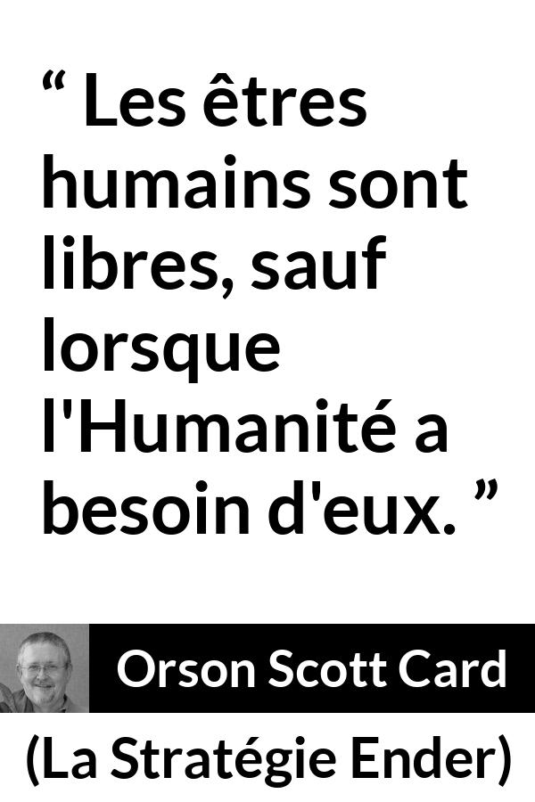 Citation d'Orson Scott Card sur la liberté tirée de La Stratégie Ender - Les êtres humains sont libres, sauf lorsque l'Humanité a besoin d'eux.
