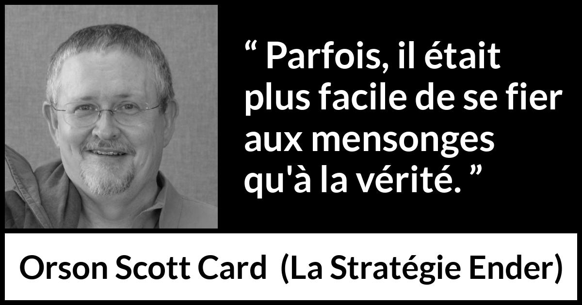 Citation d'Orson Scott Card sur la vérité tirée de La Stratégie Ender - Parfois, il était plus facile de se fier aux mensonges qu'à la vérité.