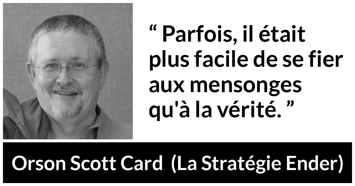 Citation d'Orson Scott Card sur la vérité tirée de La Stratégie Ender - Parfois, il était plus facile de se fier aux mensonges qu'à la vérité.