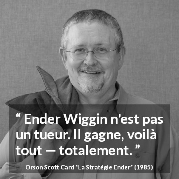 Citation d'Orson Scott Card sur la victoire tirée de La Stratégie Ender - Ender Wiggin n'est pas un tueur. Il gagne, voilà tout — totalement.