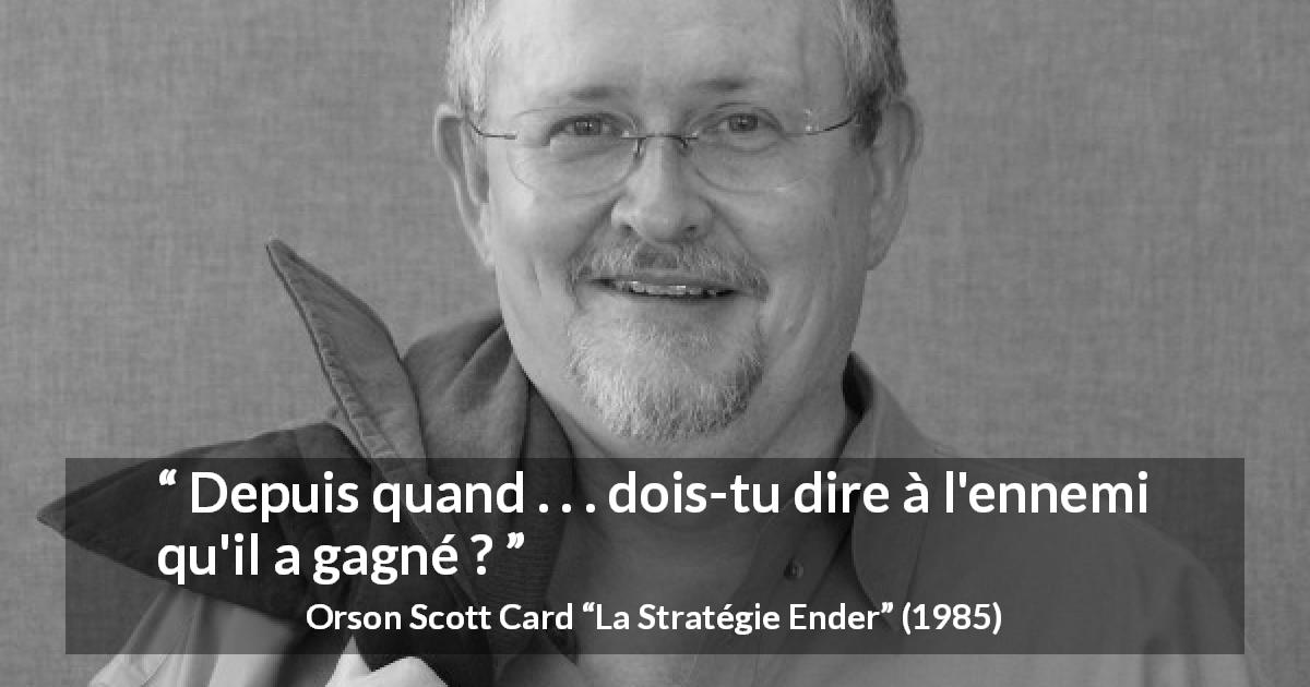 Citation d'Orson Scott Card sur la victoire tirée de La Stratégie Ender - Depuis quand . . . dois-tu dire à l'ennemi qu'il a gagné ?