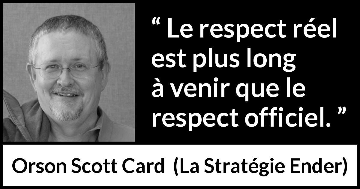 Citation d'Orson Scott Card sur le respect tirée de La Stratégie Ender - Le respect réel est plus long à venir que le respect officiel.