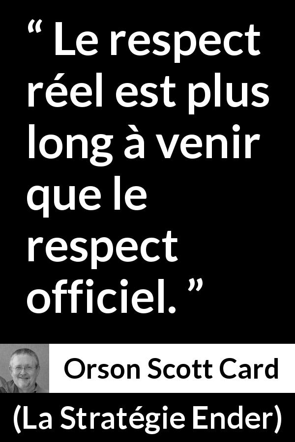 Citation d'Orson Scott Card sur le respect tirée de La Stratégie Ender - Le respect réel est plus long à venir que le respect officiel.